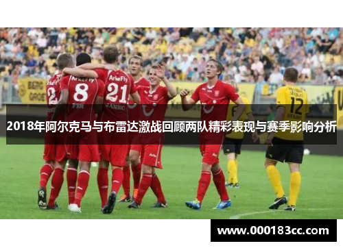 2018年阿尔克马与布雷达激战回顾两队精彩表现与赛季影响分析